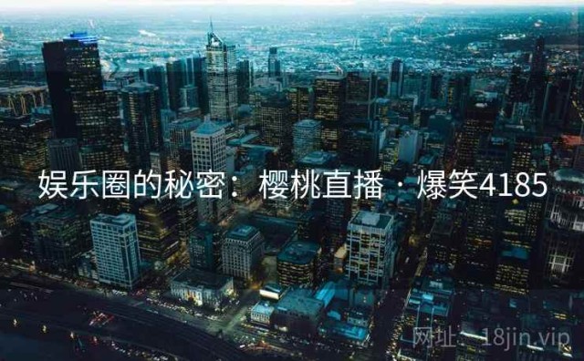 娱乐圈的秘密：樱桃直播 · 爆笑4185