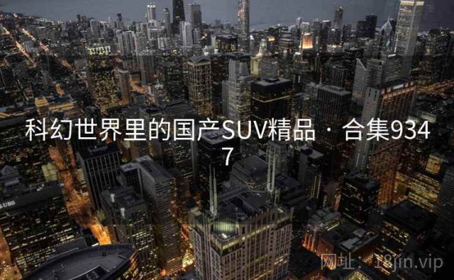 科幻世界里的国产SUV精品 · 合集9347