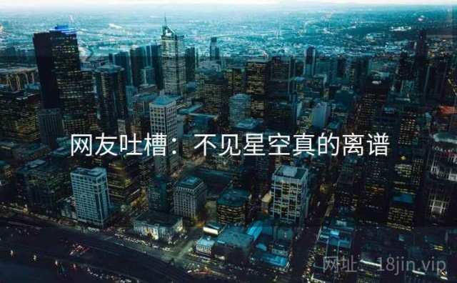 网友吐槽：不见星空真的离谱