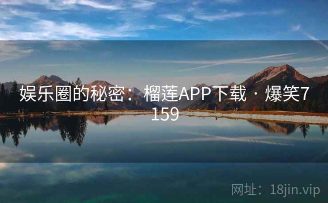 娱乐圈的秘密：榴莲APP下载 · 爆笑7159