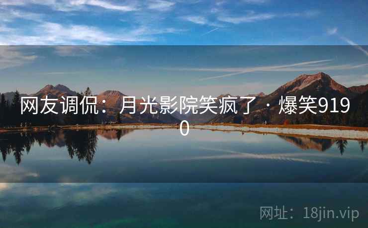 网友调侃：月光影院笑疯了 · 爆笑9190