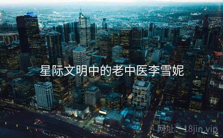 星际文明中的老中医李雪妮